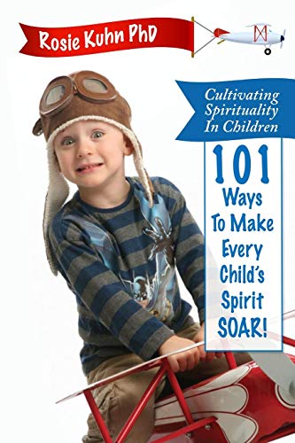 Cultivating Spirituality in Children 101 Ways to Make Every Child’s Spirit Soar!